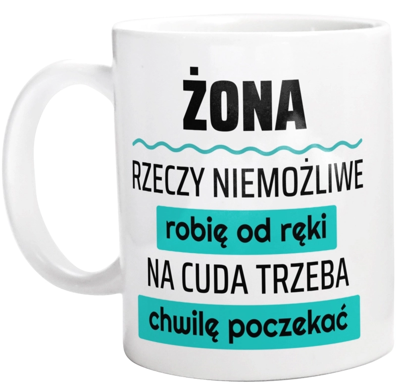 Żona - Rzeczy Niemożliwe Robię Od Ręki - Na Cuda Trzeba Chwilę Poczekać - Kubek Biały