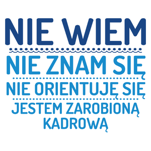 Nie Wiem Nie Znam Się Zarobioną Jestem Kadrowa - Kubek Biały