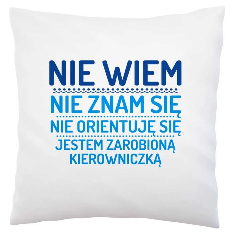 Nie Wiem Nie Znam Się Zarobioną Jestem Kierowniczka - Poduszka Biała