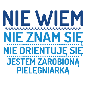 Nie Wiem Nie Znam Się Zarobioną Jestem Pielęgniarka - Kubek Biały