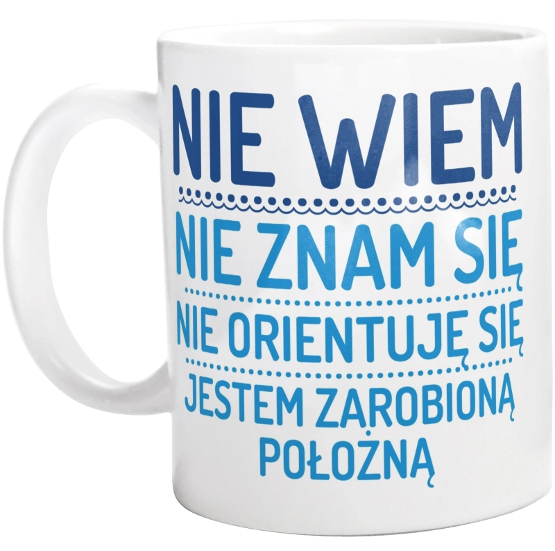 Nie Wiem Nie Znam Się Zarobioną Jestem Położna - Kubek Biały