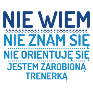 Nie Wiem Nie Znam Się Zarobioną Jestem Trenerka - Kubek Biały