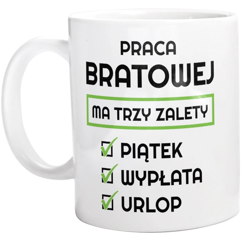 Praca Bratowej Ma Swoje Trzy Zalety - Kubek Biały