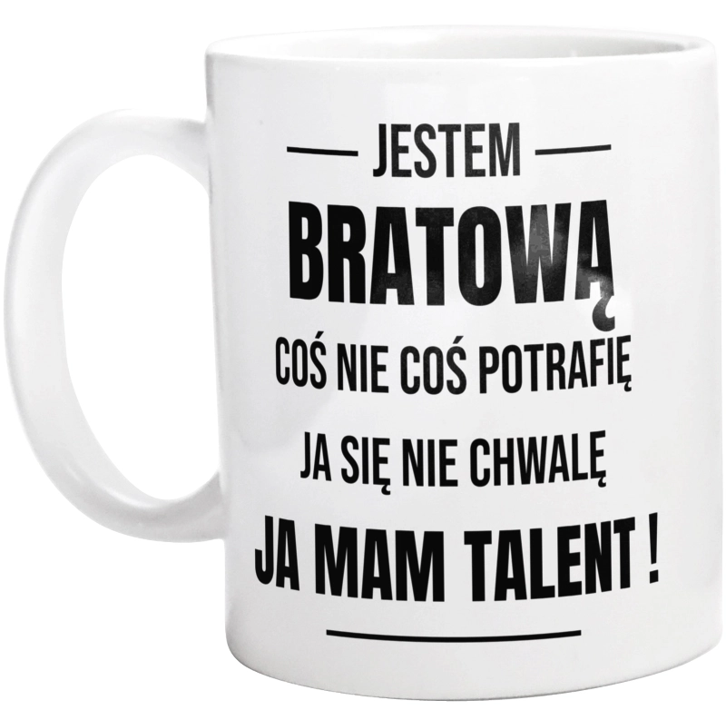 Coś Nie Coś Potrafię Mam Talent Bratowa - Kubek Biały