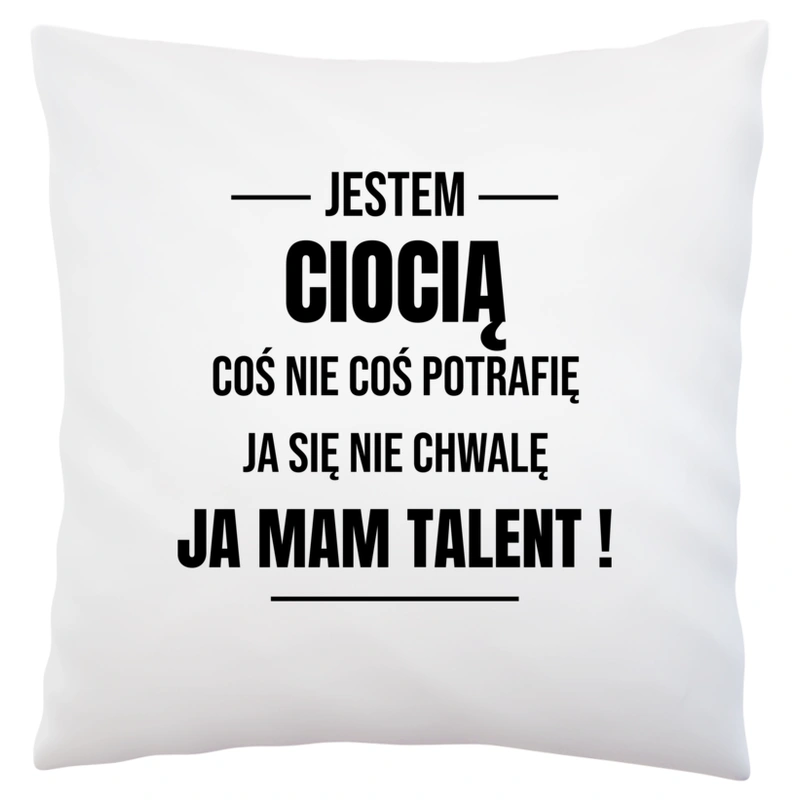 Coś Nie Coś Potrafię Mam Talent Ciocia - Poduszka Biała