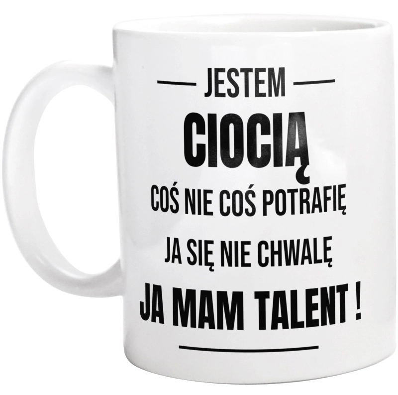 Coś Nie Coś Potrafię Mam Talent Ciocia - Kubek Biały