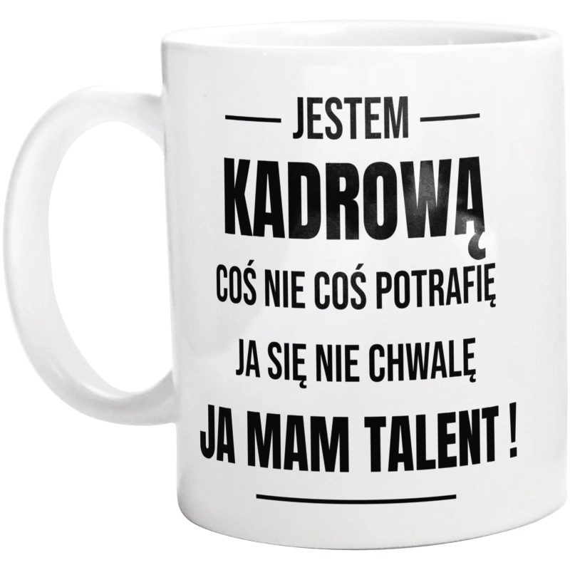 Coś Nie Coś Potrafię Mam Talent Kadrowa - Kubek Biały