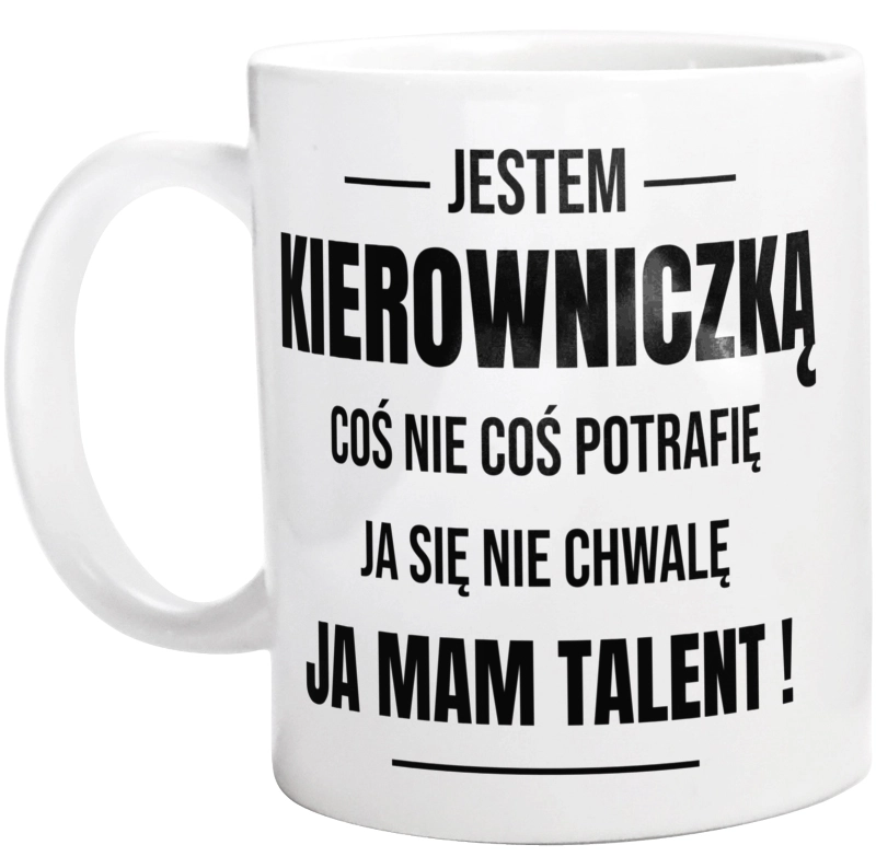 Coś Nie Coś Potrafię Mam Talent Kierowniczka - Kubek Biały