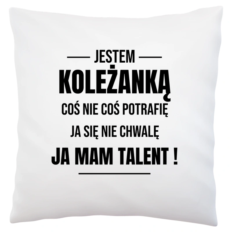 Coś Nie Coś Potrafię Mam Talent Koleżanka - Poduszka Biała