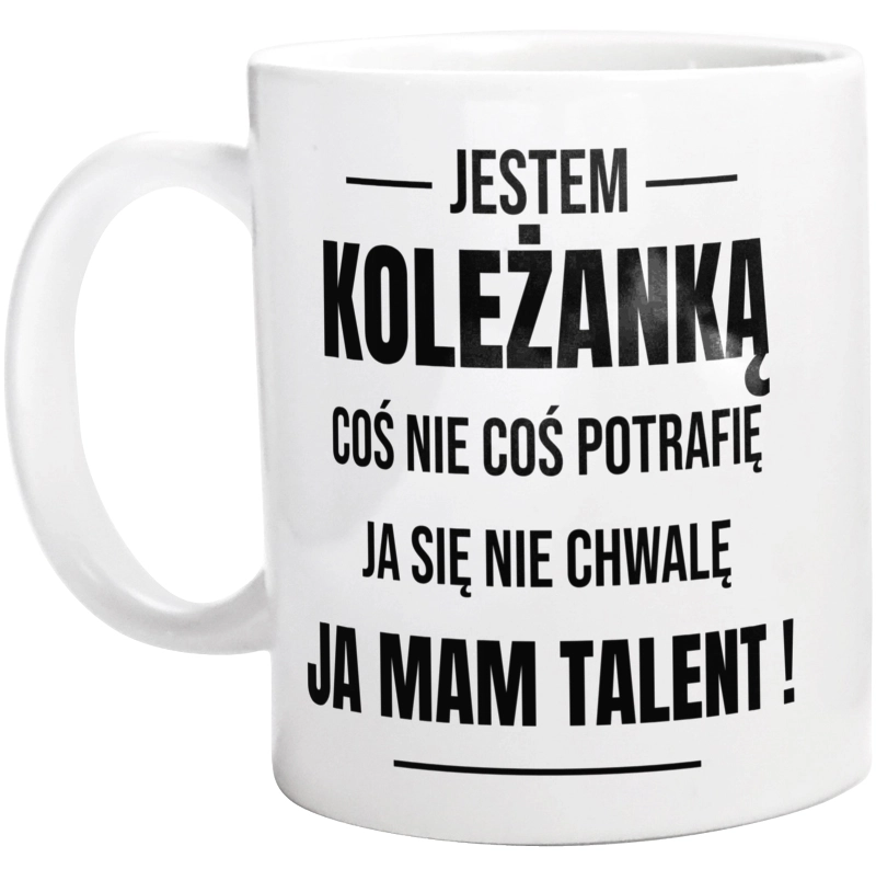 Coś Nie Coś Potrafię Mam Talent Koleżanka - Kubek Biały