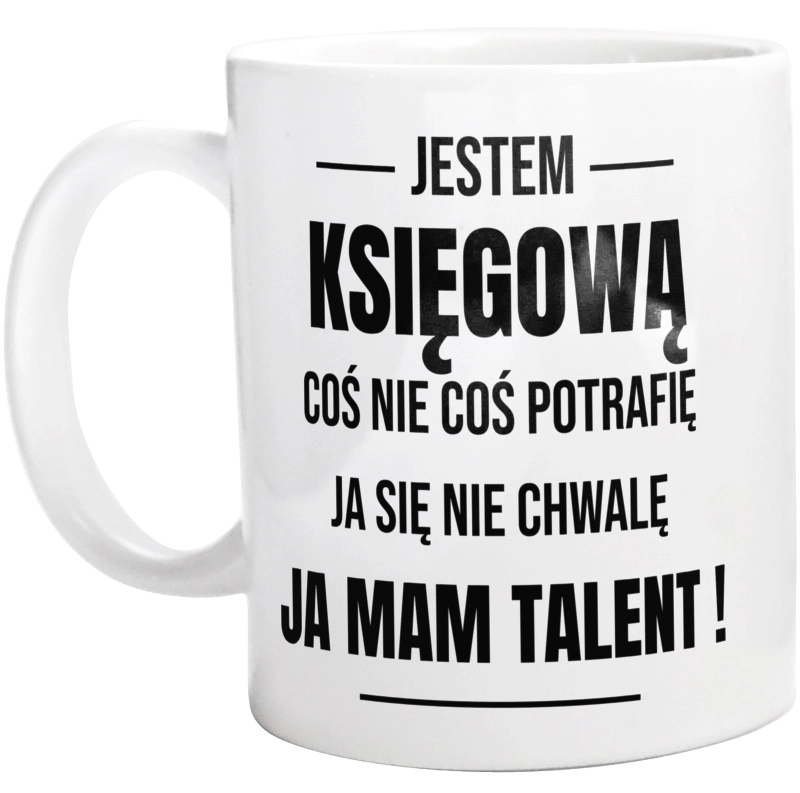 Coś Nie Coś Potrafię Mam Talent Księgowa - Kubek Biały