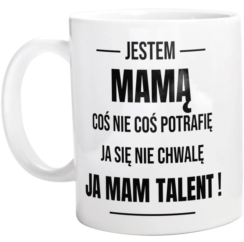 Coś Nie Coś Potrafię Mam Talent Mama - Kubek Biały