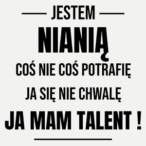 Coś Nie Coś Potrafię Mam Talent Niania - Damska Koszulka Biała