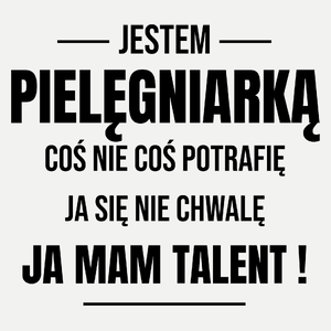 Coś Nie Coś Potrafię Mam Talent Pielęgniarka - Damska Koszulka Biała