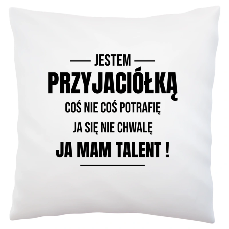 Coś Nie Coś Potrafię Mam Talent Przyjaciółka - Poduszka Biała