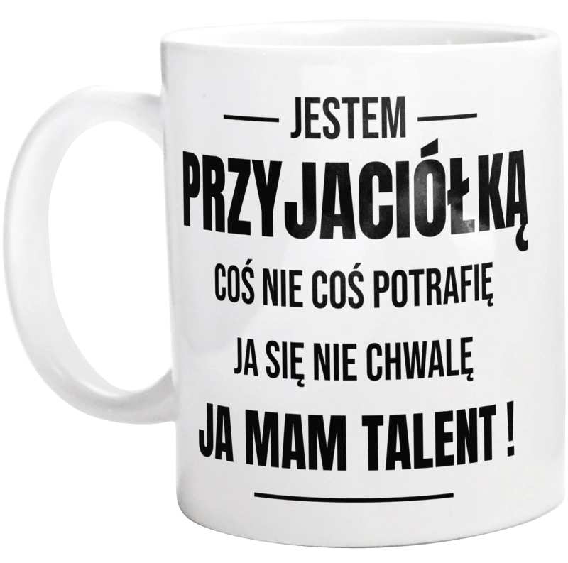 Coś Nie Coś Potrafię Mam Talent Przyjaciółka - Kubek Biały