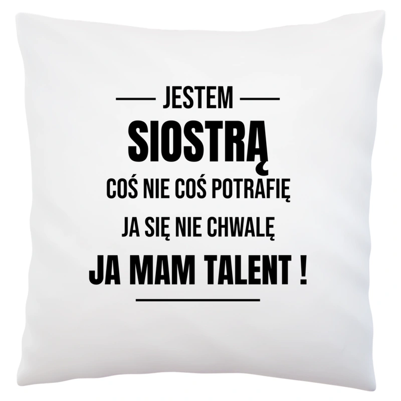 Coś Nie Coś Potrafię Mam Talent Siostra - Poduszka Biała