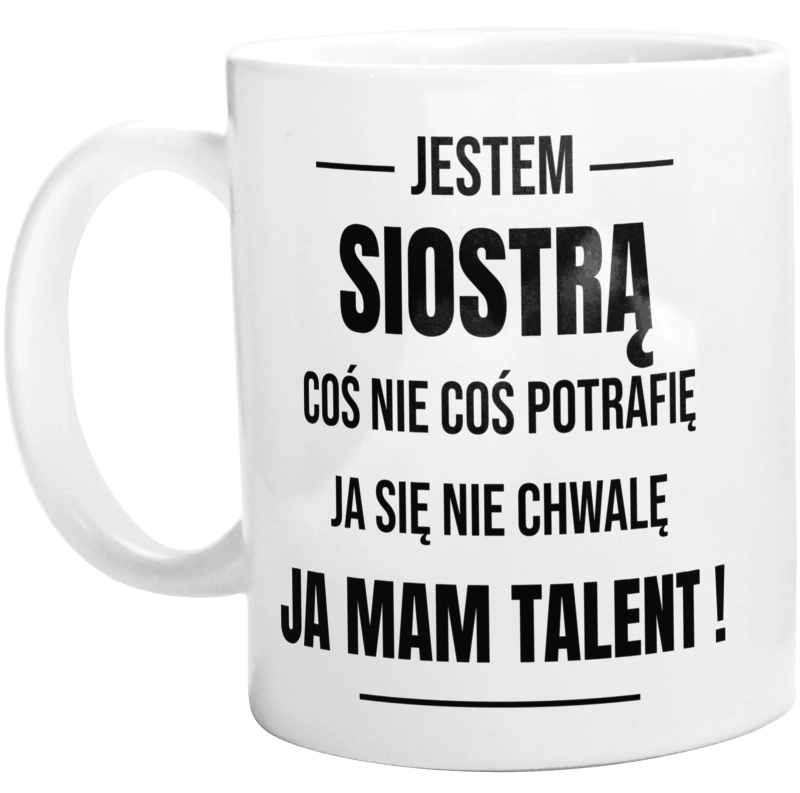 Coś Nie Coś Potrafię Mam Talent Siostra - Kubek Biały