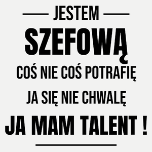 Coś Nie Coś Potrafię Mam Talent Szefowa - Damska Koszulka Biała