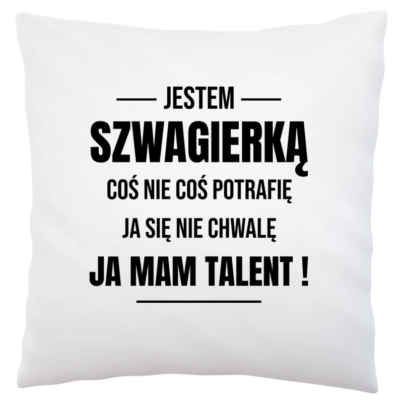 Coś Nie Coś Potrafię Mam Talent Szwagierka - Poduszka Biała