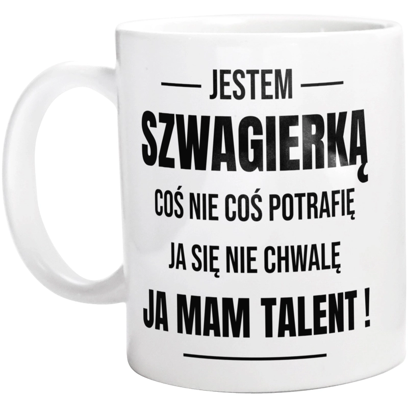 Coś Nie Coś Potrafię Mam Talent Szwagierka - Kubek Biały