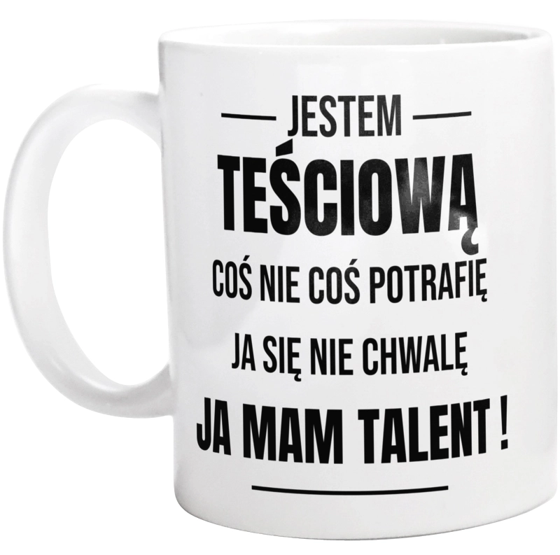 Coś Nie Coś Potrafię Mam Talent Teściowa - Kubek Biały