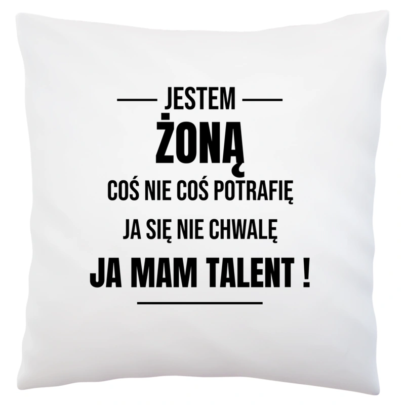 Coś Nie Coś Potrafię Mam Talent Żona - Poduszka Biała