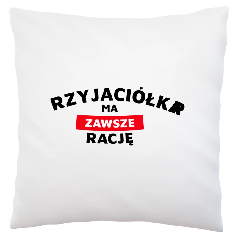 Przyjaciółka Ma Zawsze Rację - Poduszka Biała