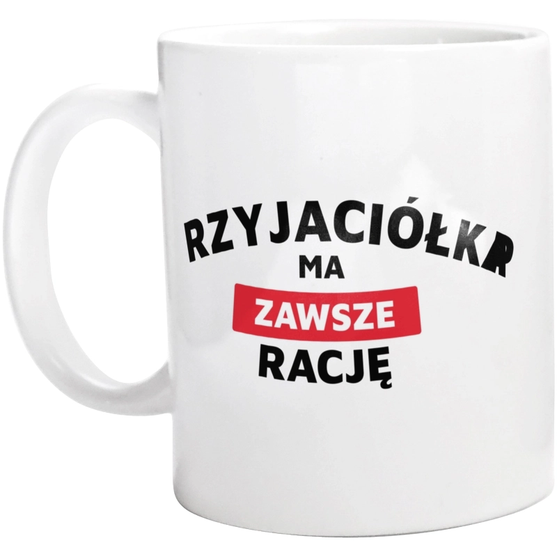 Przyjaciółka Ma Zawsze Rację - Kubek Biały