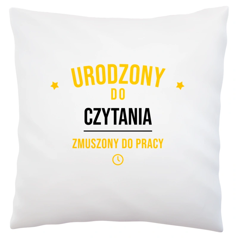 Urodzony Do Czytania Zmuszony Do Pracy - Poduszka Biała