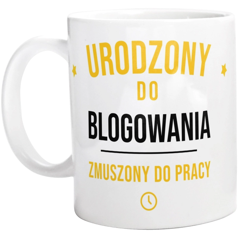 Urodzony Do Blogowania Zmuszony Do Pracy - Kubek Biały