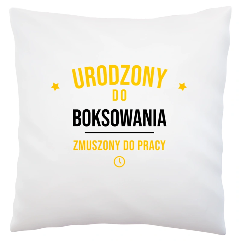 Urodzony Do Boksowania Zmuszony Do Pracy - Poduszka Biała