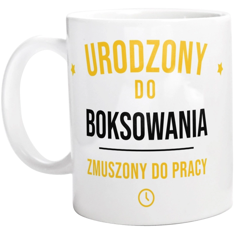 Urodzony Do Boksowania Zmuszony Do Pracy - Kubek Biały