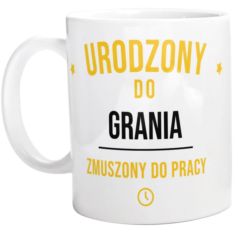 Urodzony Do Grania Zmuszony Do Pracy - Kubek Biały