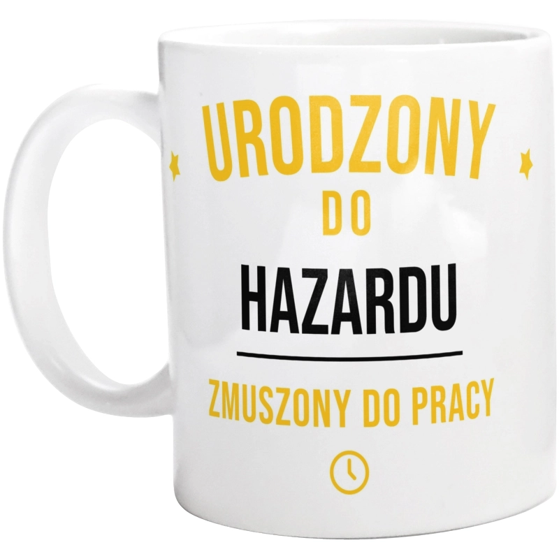 Urodzony Do Hazardu Zmuszony Do Pracy - Kubek Biały