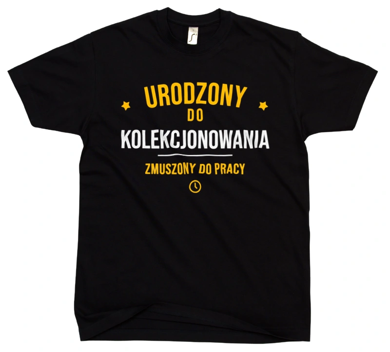 Urodzony Do Kolekcjonowania Zmuszony Do Pracy - Męska Koszulka Czarna