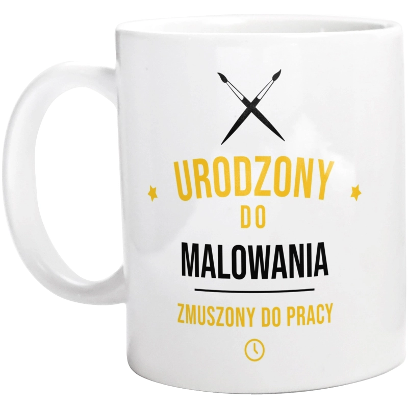 Urodzony Do Malowania Zmuszony Do Pracy - Kubek Biały