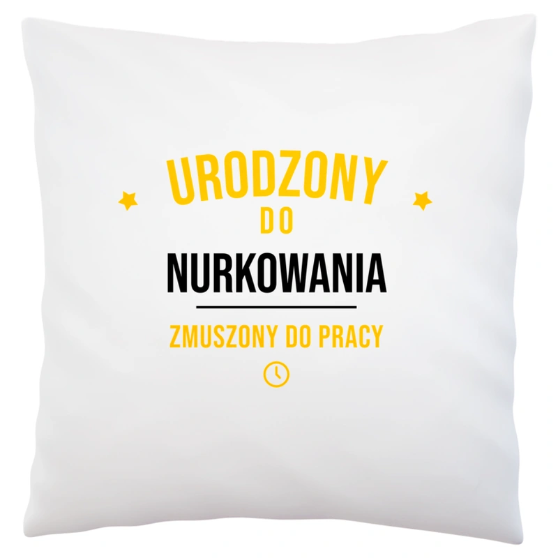 Urodzony Do Nurkowania Zmuszony Do Pracy - Poduszka Biała