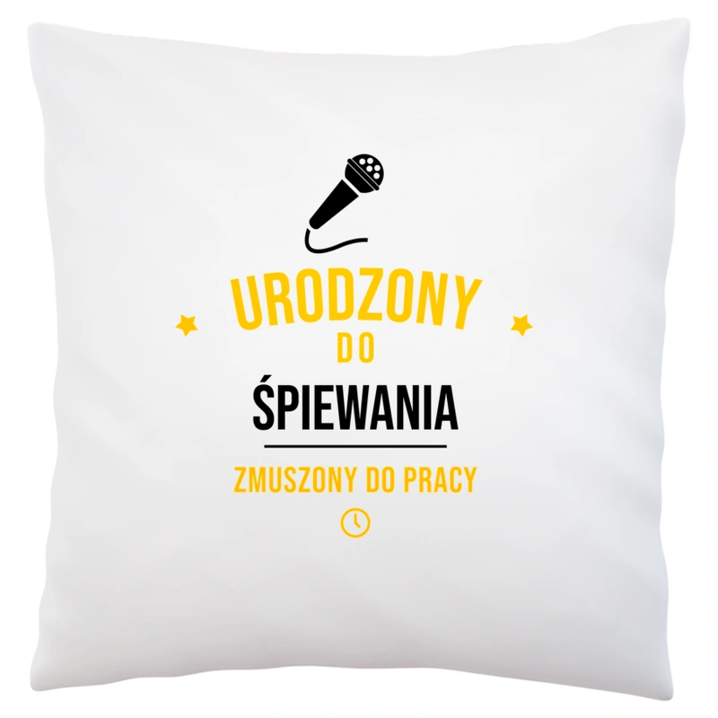 Urodzony Do Śpiewania Zmuszony Do Pracy - Poduszka Biała