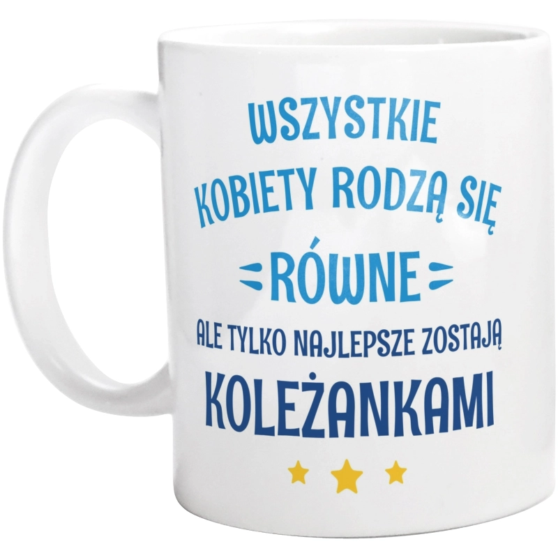 Tylko Najlepsze Zostają Koleżankami - Kubek Biały