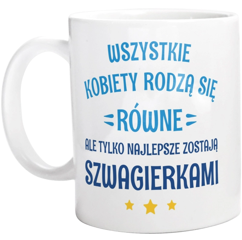 Tylko Najlepsze Zostają Szwagierkami - Kubek Biały