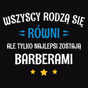 Tylko Najlepsi Zostają Barberami - Męska Koszulka Czarna