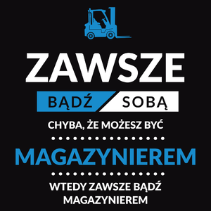 Zawsze Bądź Sobą, Chyba Że Możesz Być Magazynierem - Męska Koszulka Czarna