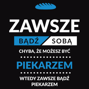 Zawsze Bądź Sobą, Chyba Że Możesz Być Piekarzem - Męska Koszulka Czarna