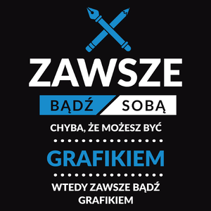 Zawsze Bądź Sobą, Chyba Że Możesz Być Grafikiem - Męska Koszulka Czarna