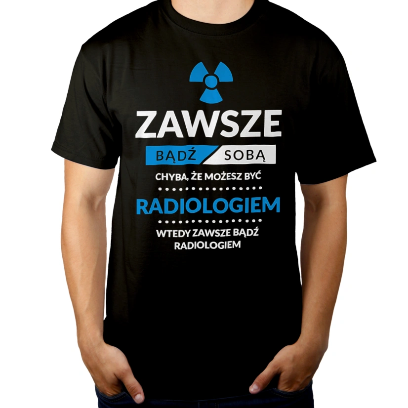 Zawsze Bądź Sobą, Chyba Że Możesz Być Radiologiem - Męska Koszulka Czarna