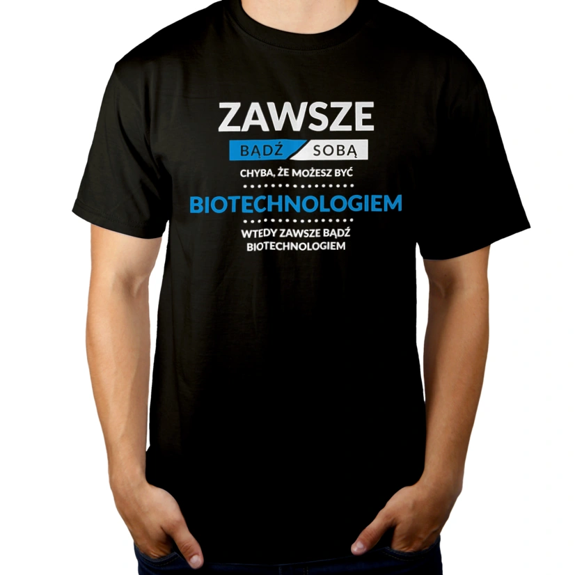 Zawsze Bądź Sobą, Chyba Że Możesz Być Biotechnologiem - Męska Koszulka Czarna