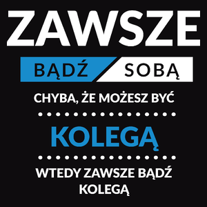 Zawsze Bądź Sobą, Chyba Że Możesz Być Kolegą - Męska Koszulka Czarna
