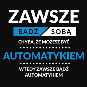 Zawsze Bądź Sobą, Chyba Że Możesz Być Automatykiem - Męska Koszulka Czarna