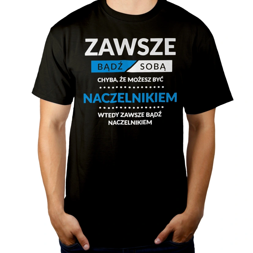 Zawsze Bądź Sobą, Chyba Że Możesz Być Naczelnikiem - Męska Koszulka Czarna